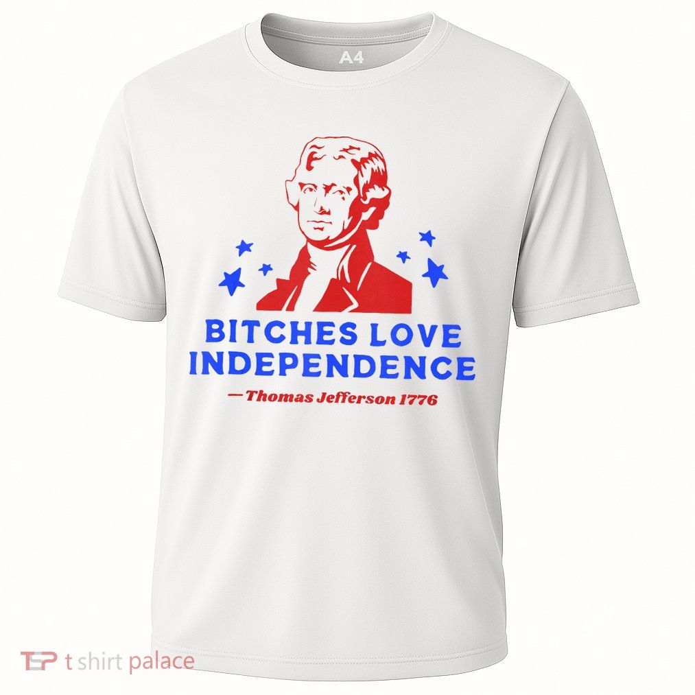 Bitches Love Independence Funny Founding Fathers 4th Of July Performance Shirt
