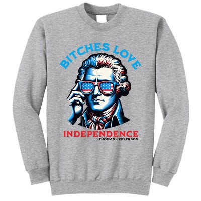 Bitches Love Independence Funny 4th Of July Thomas Jefferson Tall Sweatshirt