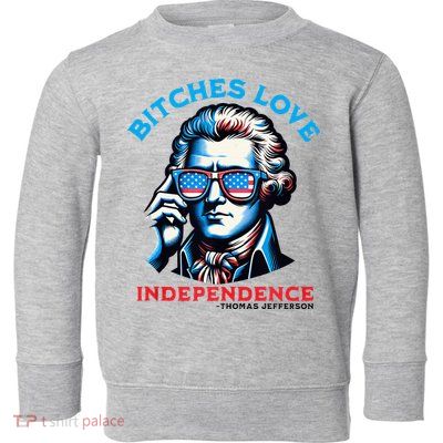 Bitches Love Independence Funny 4th Of July Thomas Jefferson Toddler Sweatshirt
