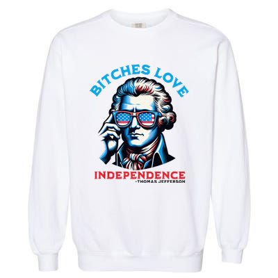 Bitches Love Independence Funny 4th Of July Thomas Jefferson Garment-Dyed Sweatshirt