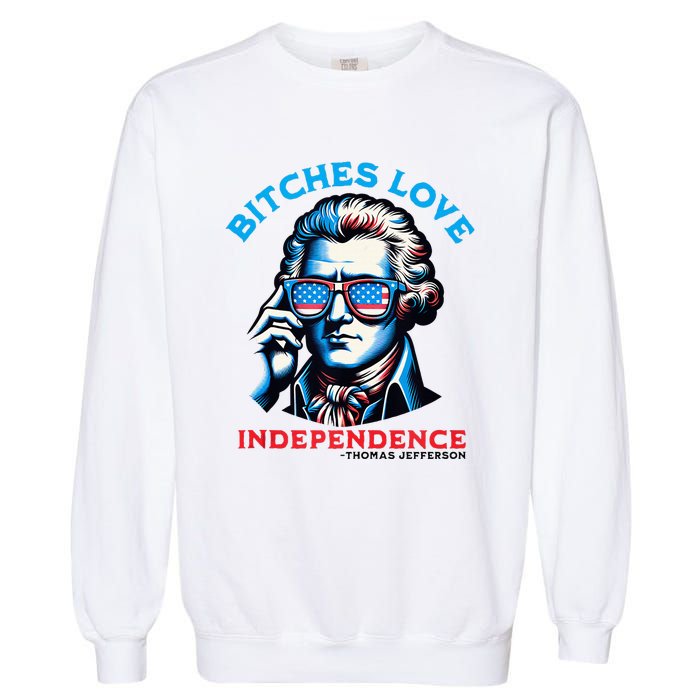 Bitches Love Independence Funny 4th Of July Thomas Jefferson Garment-Dyed Sweatshirt