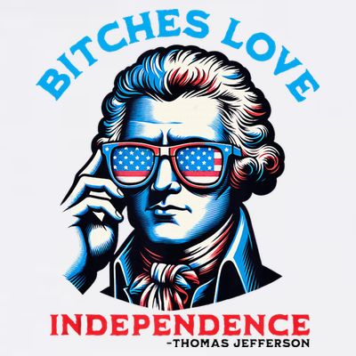 Bitches Love Independence Funny 4th Of July Thomas Jefferson T-Shirt