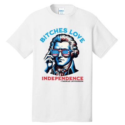 Bitches Love Independence Funny 4th Of July Thomas Jefferson Tall T-Shirt