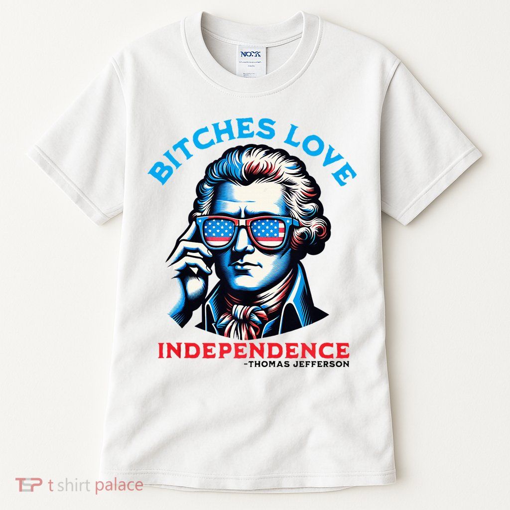 Bitches Love Independence Funny 4th Of July Thomas Jefferson Tall T-Shirt