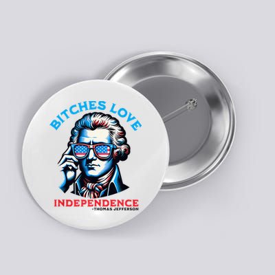 Bitches Love Independence Funny 4th Of July Thomas Jefferson Button