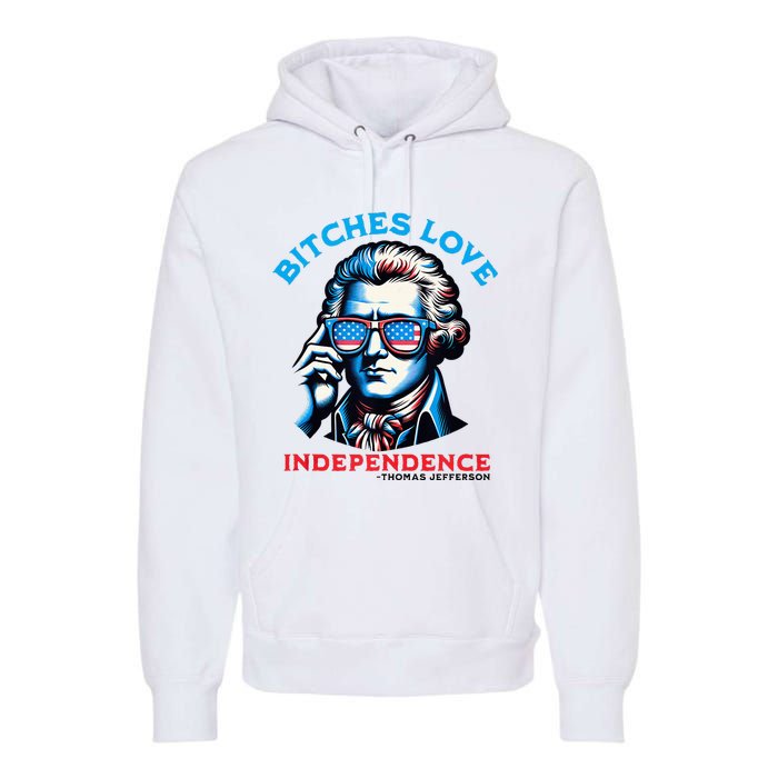 Bitches Love Independence Funny 4th Of July Thomas Jefferson Premium Hoodie