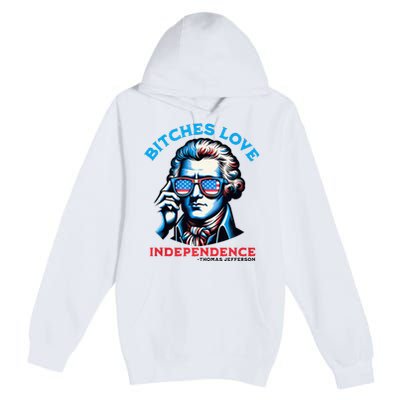 Bitches Love Independence Funny 4th Of July Thomas Jefferson Premium Pullover Hoodie