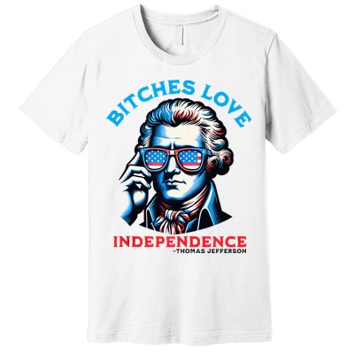 Bitches Love Independence Funny 4th Of July Thomas Jefferson Premium T-Shirt