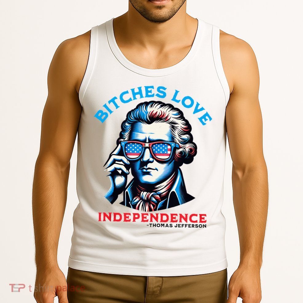 Bitches Love Independence Funny 4th Of July Thomas Jefferson Tank Top