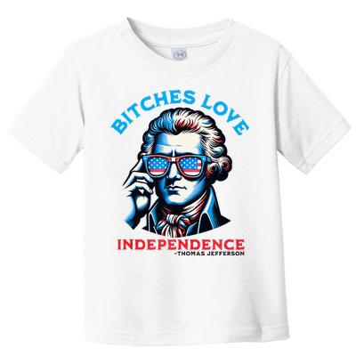 Bitches Love Independence Funny 4th Of July Thomas Jefferson Toddler T-Shirt