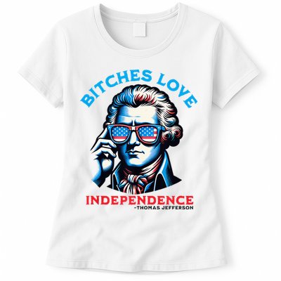 Bitches Love Independence Funny 4th Of July Thomas Jefferson Womens T-Shirt