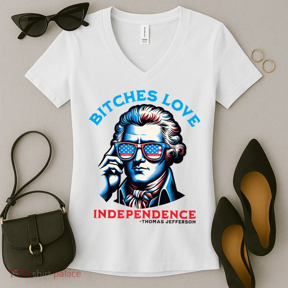 Bitches Love Independence Funny 4th Of July Thomas Jefferson Women's V-Neck T-Shirt