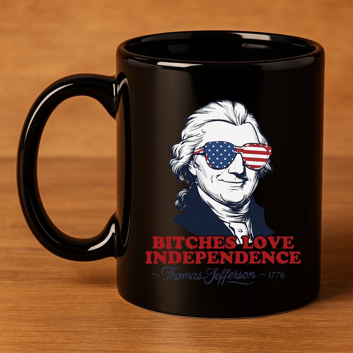 Bitches Love Independence Funny Patriotic Thomas Jefferson 11oz C Handle Ceramic Mug