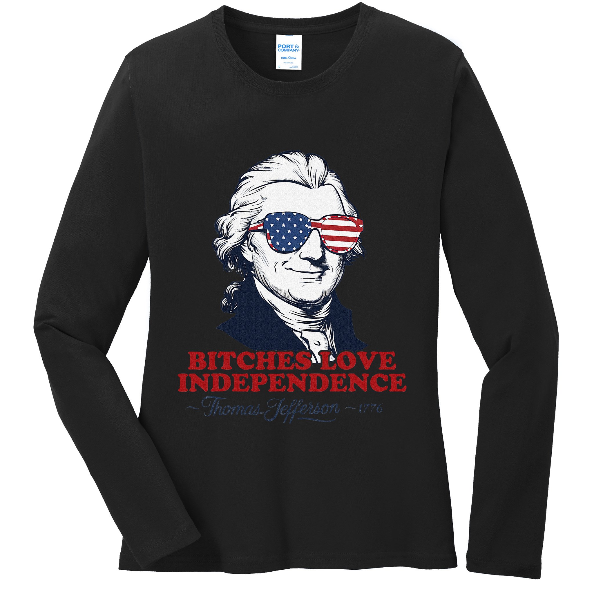 Bitches Love Independence Funny Patriotic Thomas Jefferson Ladies Long Sleeve Shirt