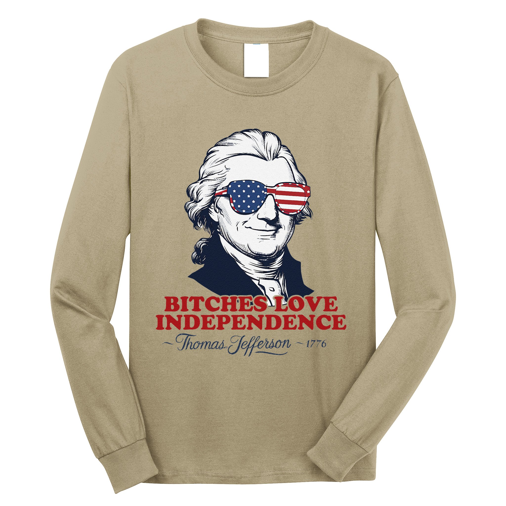 Bitches Love Independence Funny Patriotic Thomas Jefferson Long Sleeve Shirt