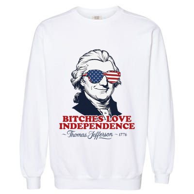 Bitches Love Independence Funny Patriotic Thomas Jefferson Garment-Dyed Sweatshirt