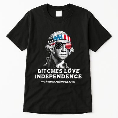 Bitches Love Independence Funny Founding Fathers Tall T-Shirt