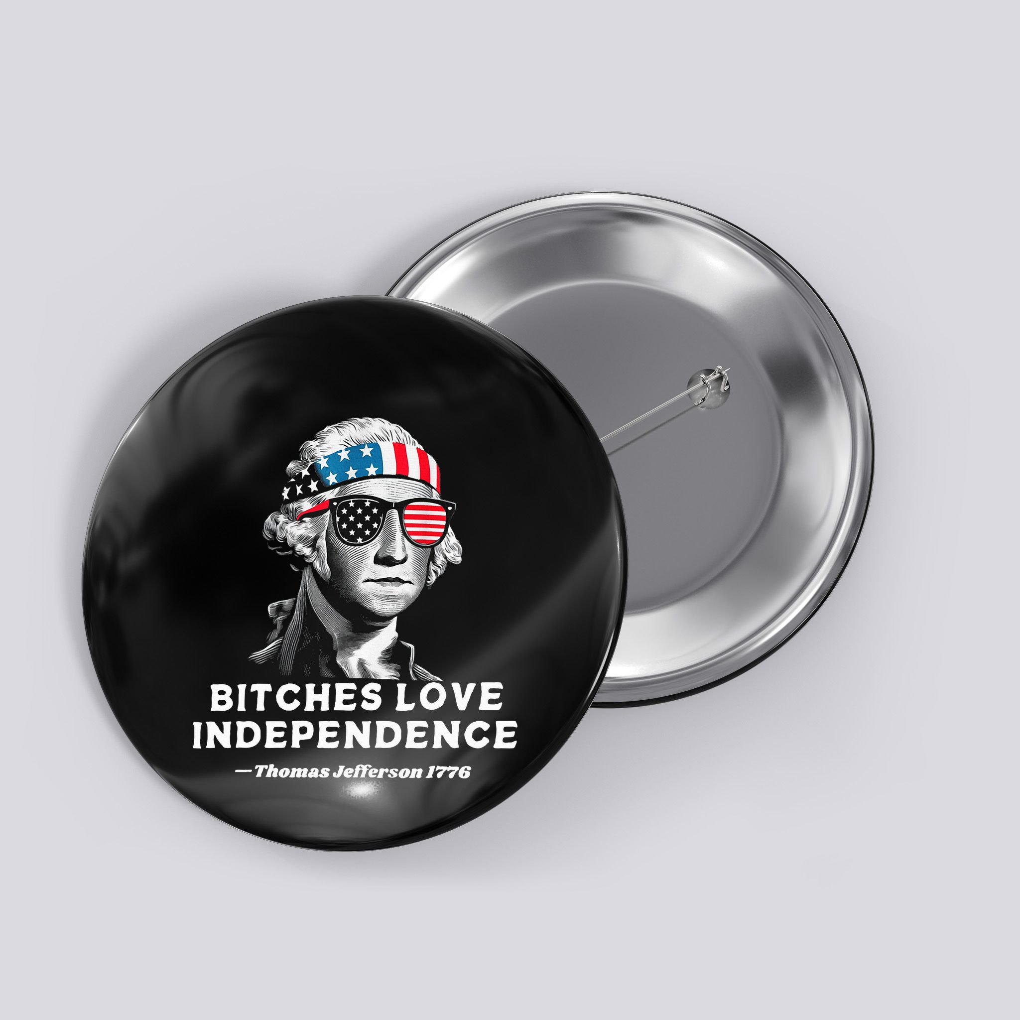 Bitches Love Independence Funny Founding Fathers Button