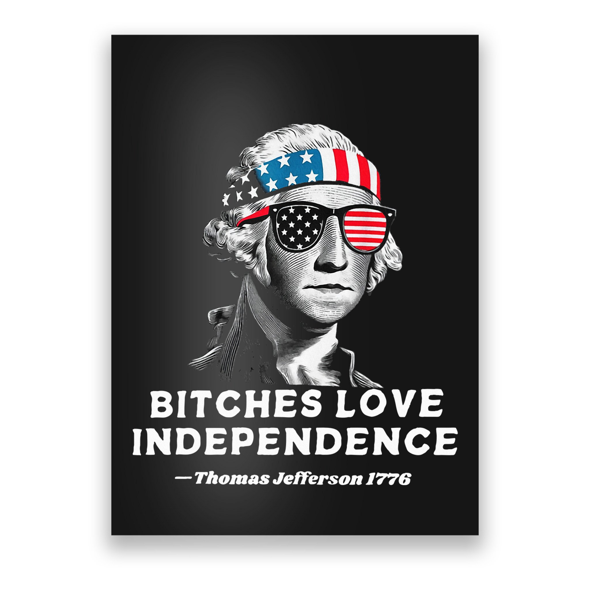 Bitches Love Independence Funny Founding Fathers Poster