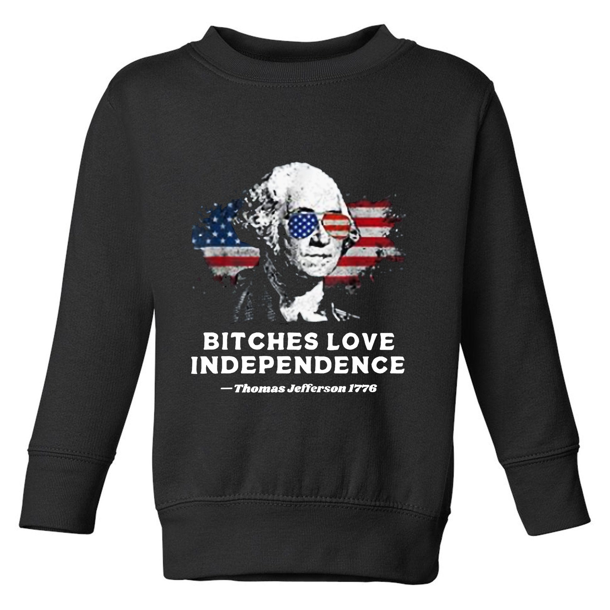 Bitches Love Independence Funny Founding Fathers 4th Of July Toddler Sweatshirt