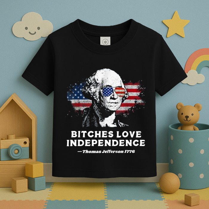 Bitches Love Independence Funny Founding Fathers 4th Of July Toddler T-Shirt