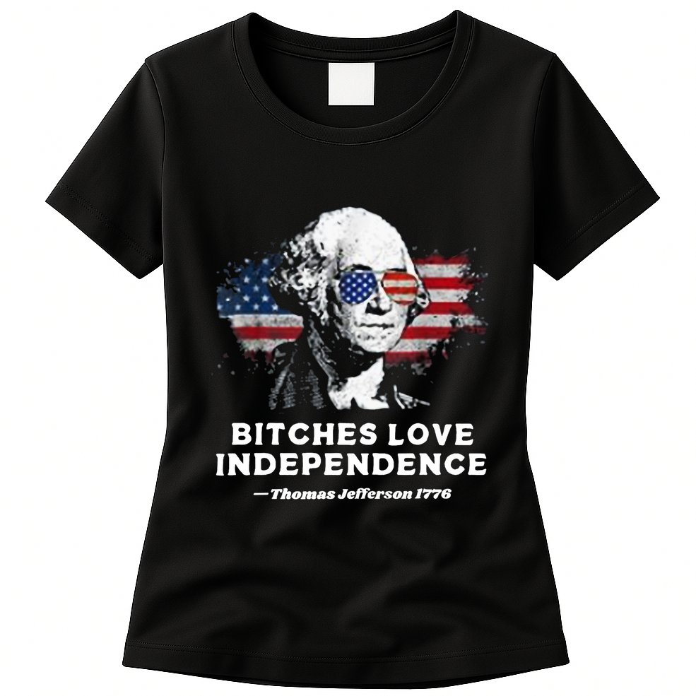 Bitches Love Independence Funny Founding Fathers 4th Of July Womens T-Shirt