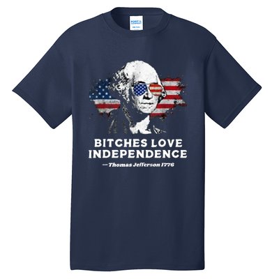 Bitches Love Independence Funny Founding Fathers 4th Of July Tall T-Shirt