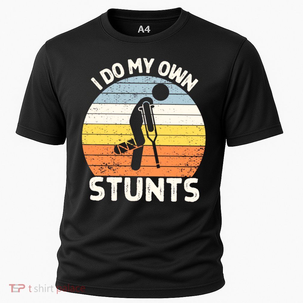Broken Leg I Do My Own Stunts Vintage Gift Performance Shirt