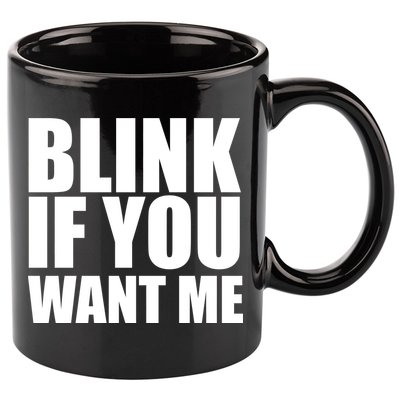 Blink If You Want Me 11oz C Handle Ceramic Mug