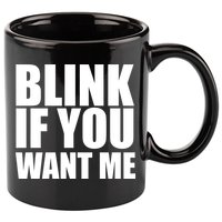 Blink If You Want Me 11oz C Handle Ceramic Mug