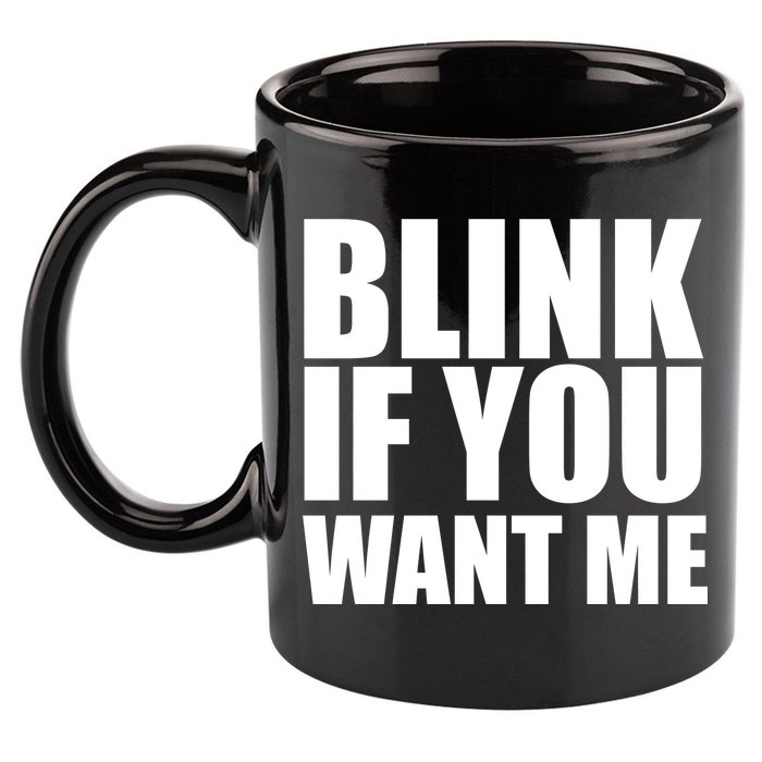 Blink If You Want Me 11oz C Handle Ceramic Mug