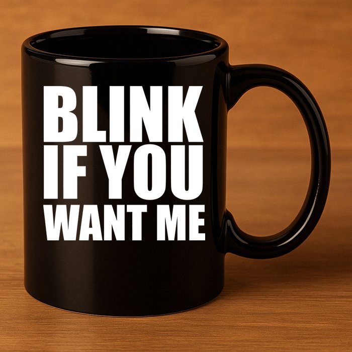 Blink If You Want Me 11oz C Handle Ceramic Mug
