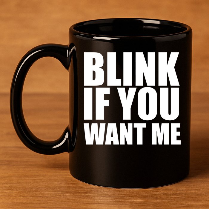 Blink If You Want Me 11oz C Handle Ceramic Mug