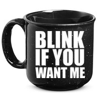 Blink If You Want Me 15oz Campfire Ceramic Mug