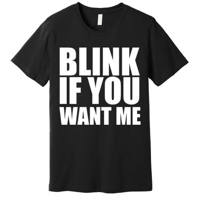 Blink If You Want Me Premium T-Shirt
