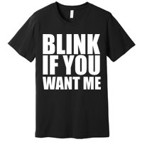 Blink If You Want Me Premium T-Shirt