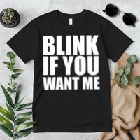 Blink If You Want Me Premium T-Shirt