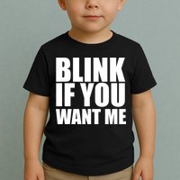 Blink If You Want Me Toddler T-Shirt