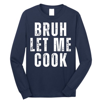 Bruh Let Me Cook Long Sleeve Shirt