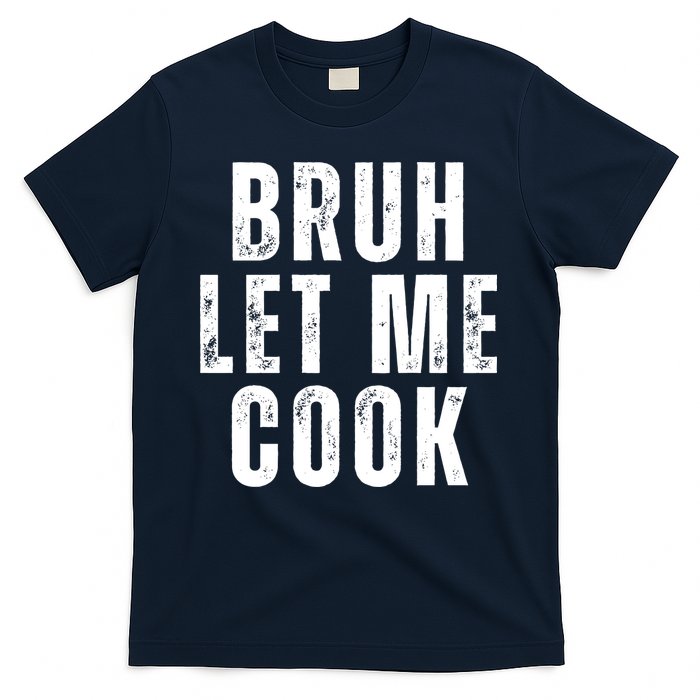 Bruh Let Me Cook T-Shirt