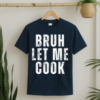 Bruh Let Me Cook T-Shirt