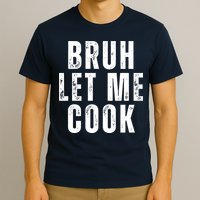 Bruh Let Me Cook T-Shirt
