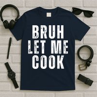 Bruh Let Me Cook T-Shirt