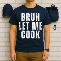 Bruh Let Me Cook T-Shirt