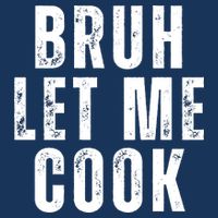Bruh Let Me Cook T-Shirt
