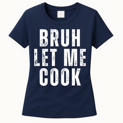 Bruh Let Me Cook Womens T-Shirt