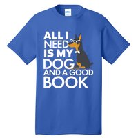 Book Lover Meaningful Gift Dog Lover Meaningful Gift All I Need Is My Dog And Go Tall T-Shirt