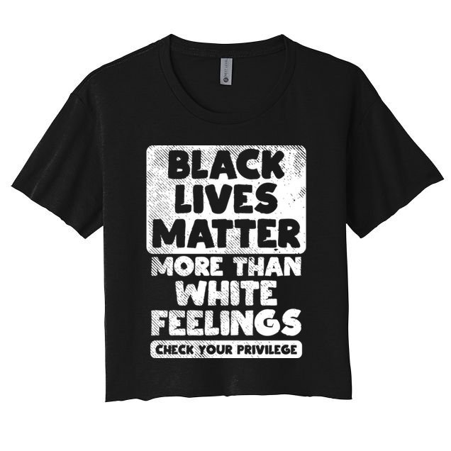 Black Lives Matter More Than White Feelings Blm African Gift Cool Gift Crop Top