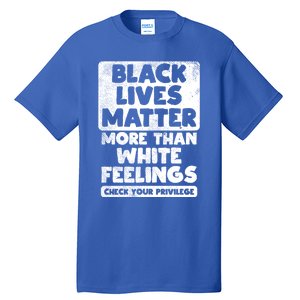 Black Lives Matter More Than White Feelings Blm African Gift Cool Gift Tall T-Shirt