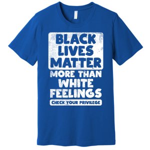 Black Lives Matter More Than White Feelings Blm African Gift Cool Gift Premium T-Shirt